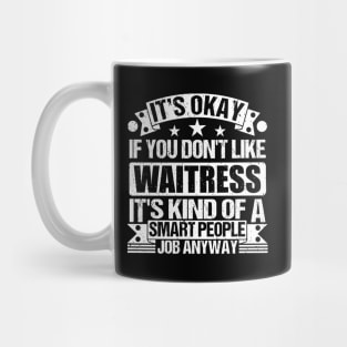 Waitress lover It's Okay If You Don't Like Waitress It's Kind Of A Smart People job Anyway Mug